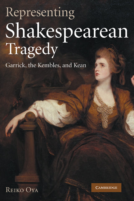 Representing Shakespearean Tragedy; Garrick, the Kembles, and Kean (Paperback) 9780521181402