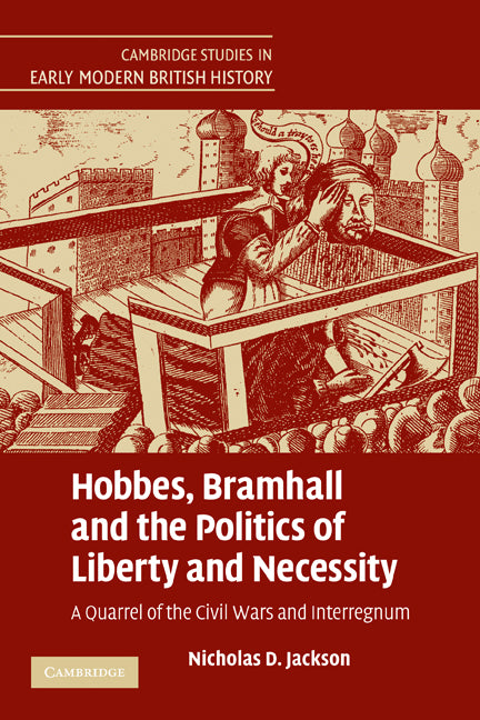 Hobbes, Bramhall and the Politics of Liberty and Necessity; A Quarrel of the Civil Wars and Interregnum (Paperback) 9780521181440