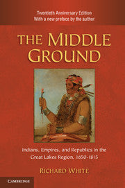The Middle Ground; Indians, Empires, and Republics in the Great Lakes Region, 1650–1815 (Hardback) 9781107005624