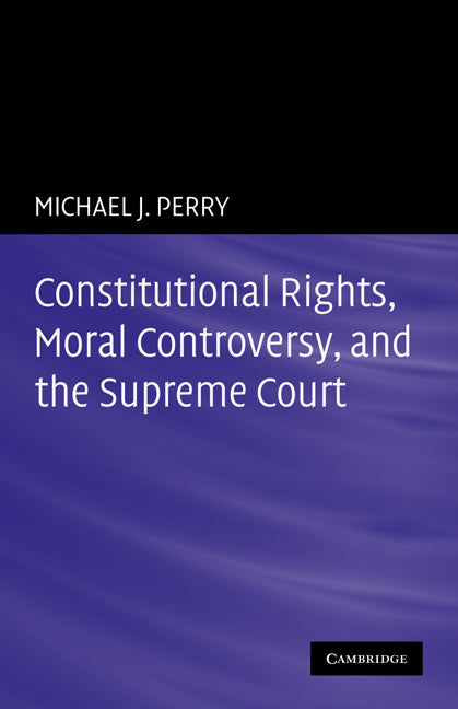 Constitutional Rights, Moral Controversy, and the Supreme Court (Paperback) 9780521184410