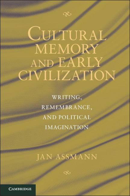 Cultural Memory and Early Civilization; Writing, Remembrance, and Political Imagination (Paperback) 9780521188029