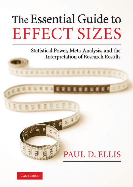 The Essential Guide to Effect Sizes; Statistical Power, Meta-Analysis, and the Interpretation of Research Results (Hardback) 9780521194235