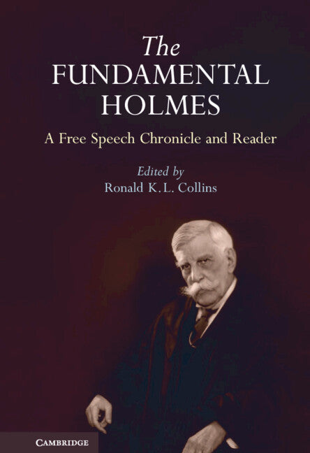 The Fundamental Holmes; A Free Speech Chronicle and Reader – Selections from the Opinions, Books, Articles, Speeches, Letters and Other Writings by and about Oliver Wendell Holmes, Jr. (Hardback) 9780521194600