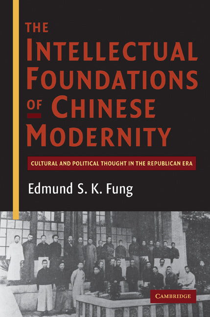 The Intellectual Foundations of Chinese Modernity; Cultural and Political Thought in the Republican Era (Hardback) 9780521195119