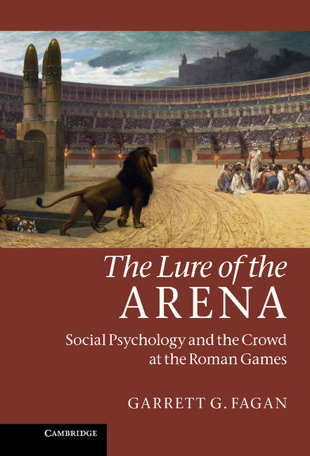 The Lure of the Arena; Social Psychology and the Crowd at the Roman Games (Hardback) 9780521196161