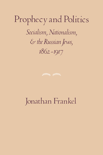 Prophecy and Politics; Socialism, Nationalism, and the Russian Jews, 1862-1917 (Paperback) 9780521269193