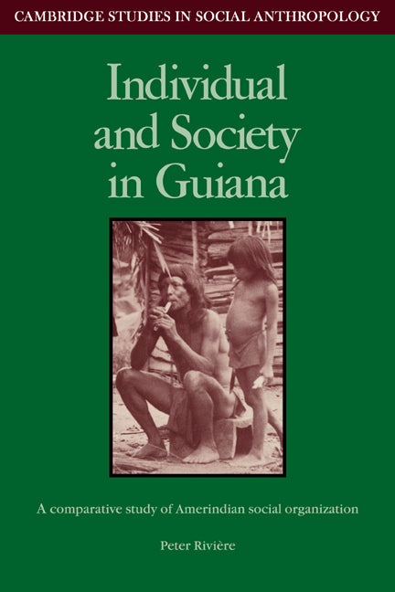 Individual and Society in Guiana; A Comparative Study of Amerindian Social Organisation (Paperback) 9780521269971