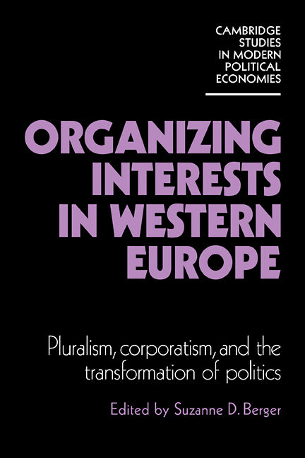 Organizing Interests in Western Europe; Pluralism, Corporatism, and the Transformation of Politics (Paperback) 9780521270625