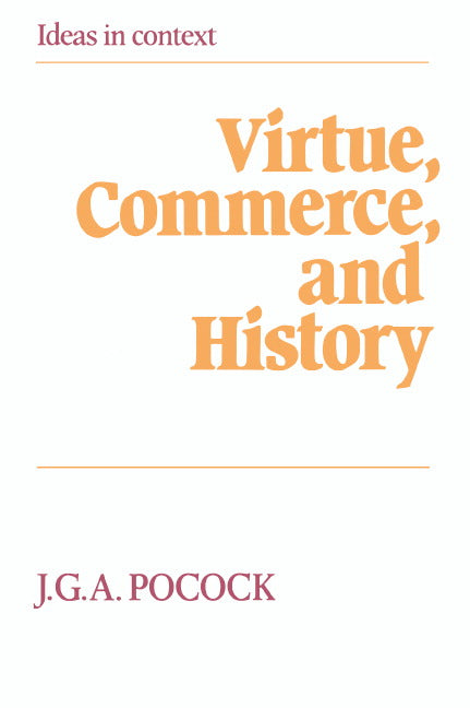 Virtue, Commerce, and History; Essays on Political Thought and History, Chiefly in the Eighteenth Century (Paperback) 9780521276603
