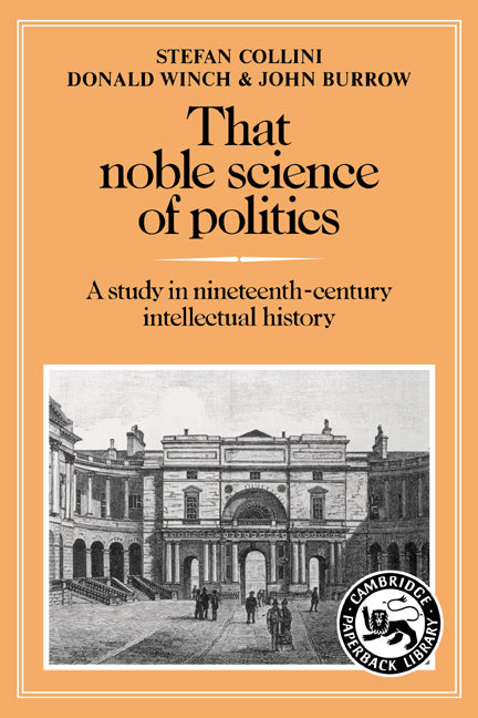 That Noble Science of Politics; A Study in Nineteenth-Century Intellectual History (Paperback) 9780521277709