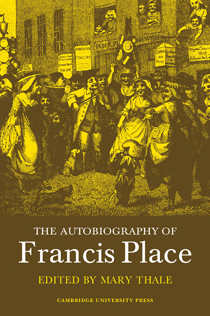The Autobiography of Francis Place; 1771–1854 (Paperback) 9780521280488