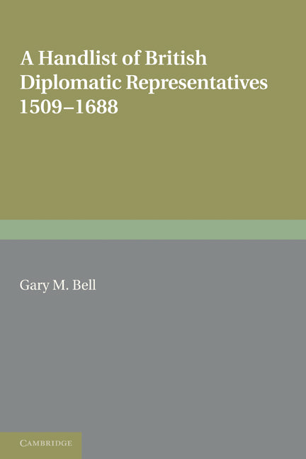 A Handlist of British Diplomatic Representatives; 1509–1688 (Paperback) 9780521283229