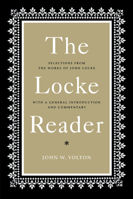 The Locke Reader; Selections from the Works of John Locke with a General Introduction and Commentary (Paperback) 9780521290845