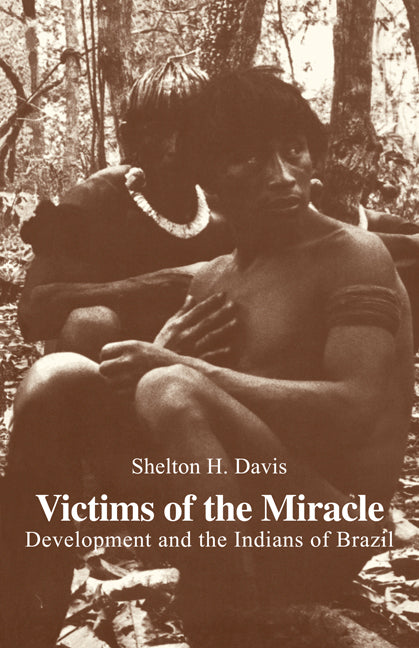Victims of the Miracle; Development and the Indians of Brazil (Paperback) 9780521292467