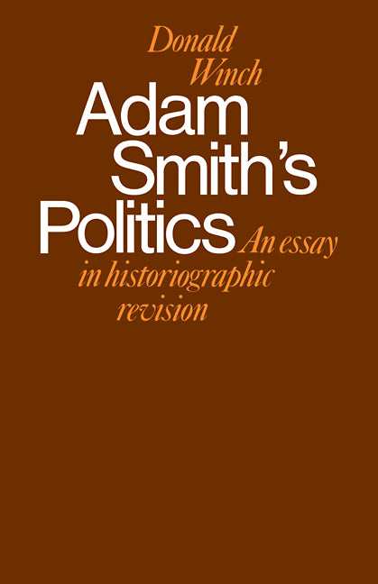 Adam Smith's Politics; An Essay in Historiographic Revision (Paperback) 9780521292887