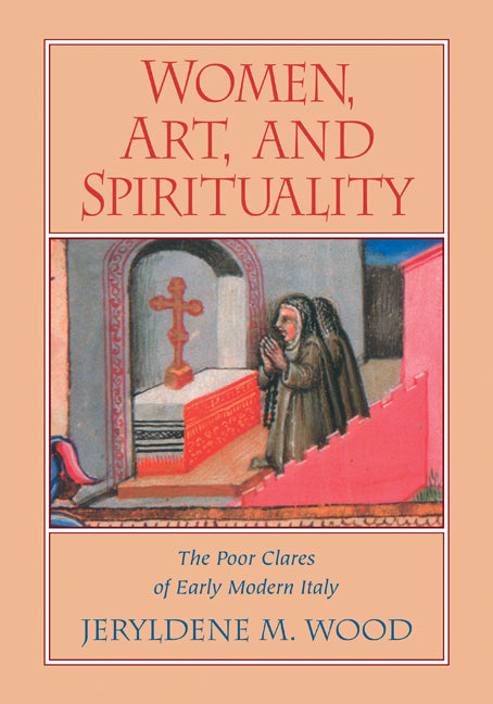 Women, Art, and Spirituality; The Poor Clares of Early Modern Italy (Paperback) 9780521294898