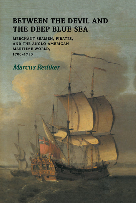 Between the Devil and the Deep Blue Sea; Merchant Seamen, Pirates and the Anglo-American Maritime World, 1700–1750 (Hardback) 9780521303422