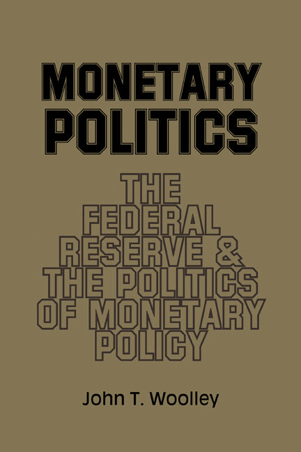 Monetary Politics; The Federal Reserve and the Politics of Monetary Policy (Paperback) 9780521312479