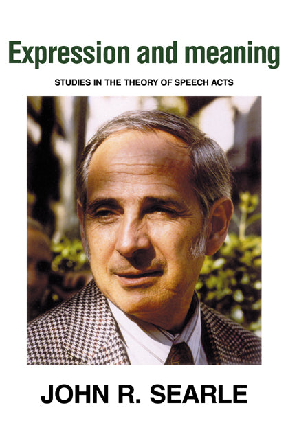 Expression and Meaning; Studies in the Theory of Speech Acts (Paperback) 9780521313933