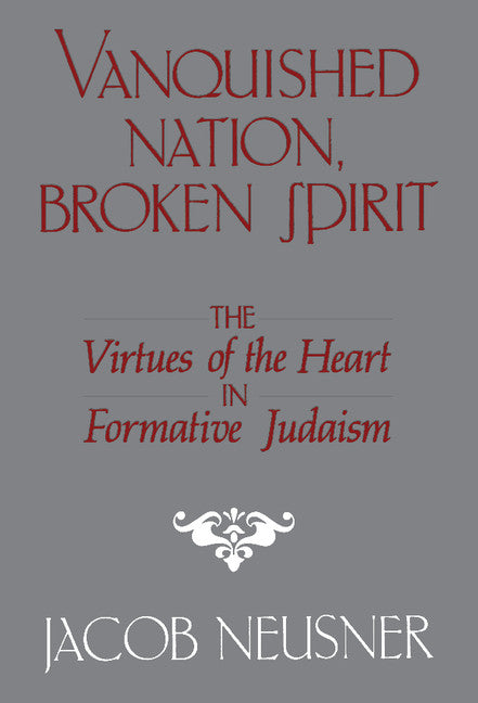 Vanquished Nation, Broken Spirit; The Virtues of the Heart in Formative Judaism (Hardback) 9780521328326