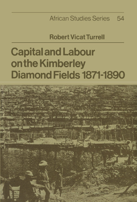Capital and Labour on the Kimberley Diamond Fields, 1871–1890 (Hardback) 9780521333542