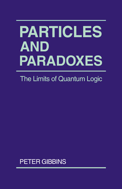 Particles and Paradoxes; The Limits of Quantum Logic (Paperback) 9780521336918