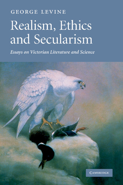 Realism, Ethics and Secularism; Essays on Victorian Literature and Science (Paperback) 9780521349499