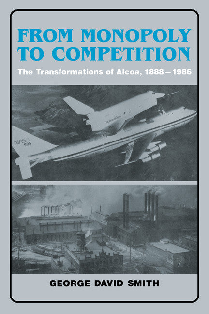 From Monopoly to Competition; The Transformations of Alcoa, 1888–1986 (Hardback) 9780521352611
