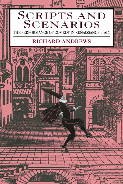 Scripts and Scenarios; The Performance of Comedy in Renaissance Italy (Hardback) 9780521353571