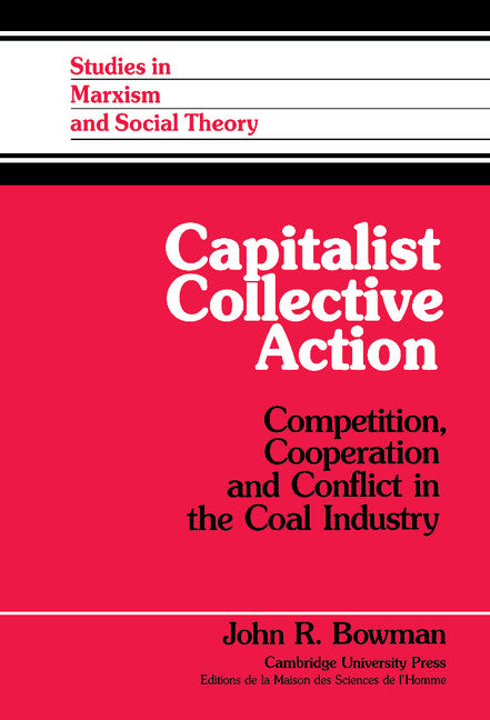Capitalist Collective Action; Competition, Cooperation and Conflict in the Coal Industry (Hardback) 9780521362658