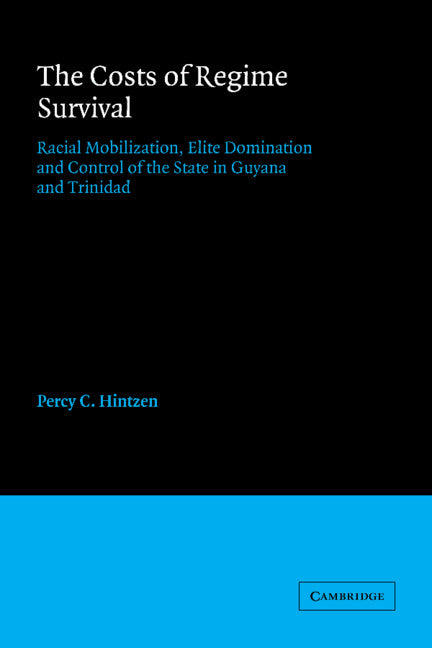 The Costs of Regime Survival; Racial Mobilization, Elite Domination and Control of the State in Guyana and Trinidad (Hardback) 9780521363785