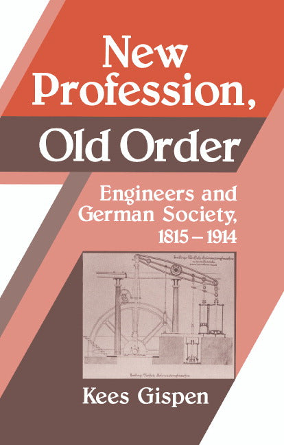 New Profession, Old Order; Engineers and German Society, 1815–1914 (Hardback) 9780521371988
