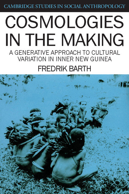 Cosmologies in the Making; A Generative Approach to Cultural Variation in Inner New Guinea (Paperback) 9780521387354