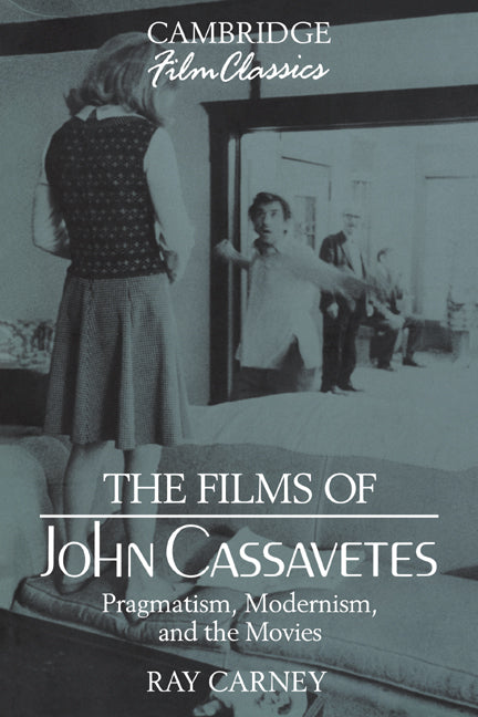 The Films of John Cassavetes; Pragmatism, Modernism, and the Movies (Paperback) 9780521388153