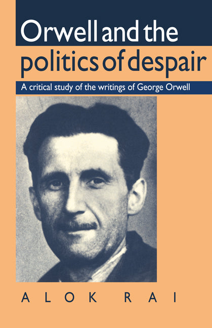 Orwell and the Politics of Despair; A Critical Study of the Writings of George Orwell (Paperback) 9780521397476