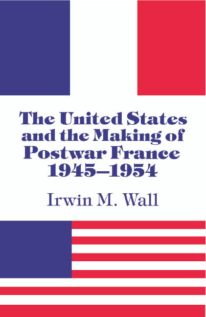 The United States and the Making of Postwar France, 1945–1954 (Hardback) 9780521402170