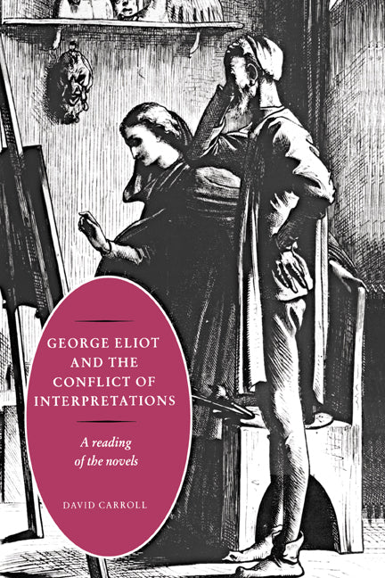 George Eliot and the Conflict of Interpretations; A Reading of the Novels (Hardback) 9780521403665