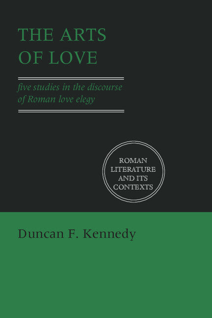 The Arts of Love; Five Studies in the Discourse of Roman Love Elegy (Paperback) 9780521407670