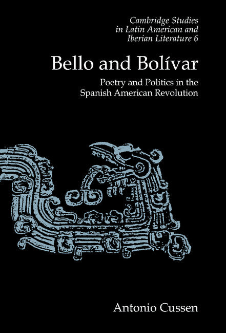 Bello and Bolívar; Poetry and Politics in the Spanish American Revolution (Hardback) 9780521412483