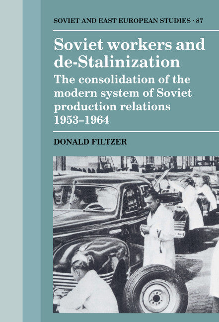 Soviet Workers and De-Stalinization; The Consolidation of the Modern System of Soviet Production Relations 1953–1964 (Hardback) 9780521418997