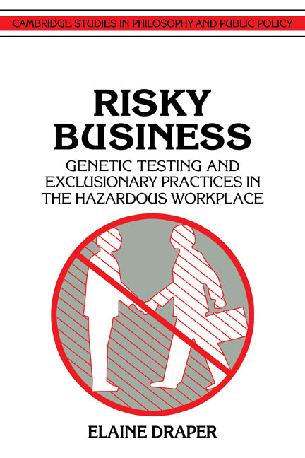 Risky Business; Genetic Testing and Exclusionary Practices in the Hazardous Workplace (Paperback) 9780521422482