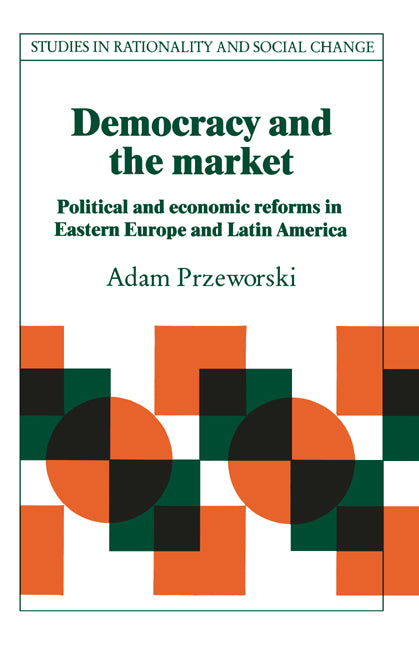 Democracy and the Market; Political and Economic Reforms in Eastern Europe and Latin America (Paperback) 9780521423359