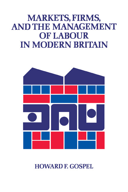 Markets, Firms and the Management of Labour in Modern Britain (Paperback) 9780521426862