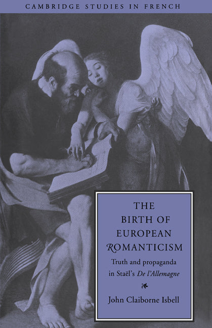 The Birth of European Romanticism; Truth and Propaganda in Staël's 'De l'Allemagne', 1810–1813 (Hardback) 9780521433594