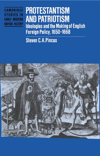 Protestantism and Patriotism; Ideologies and the Making of English Foreign Policy, 1650–1668 (Hardback) 9780521434874
