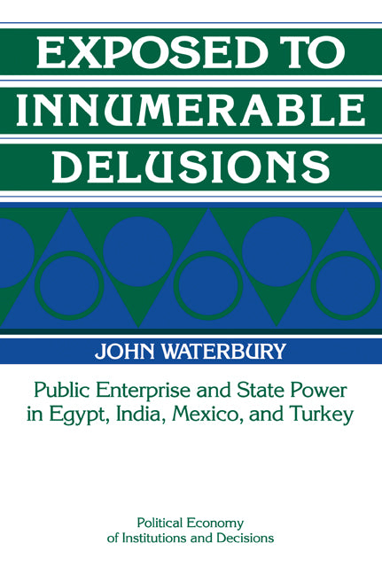 Exposed to Innumerable Delusions; Public Enterprise and State Power in Egypt, India, Mexico, and Turkey (Paperback) 9780521435499