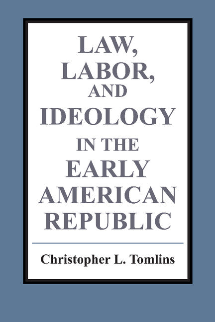Law, Labor, and Ideology in the Early American Republic (Paperback) 9780521438575