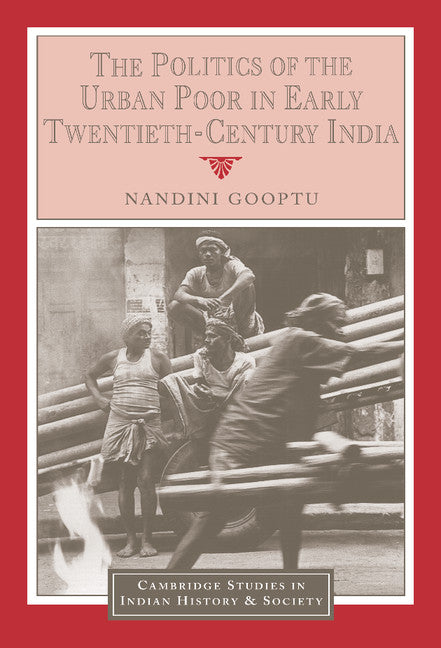 The Politics of the Urban Poor in Early Twentieth-Century India (Hardback) 9780521443661