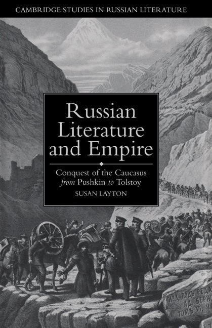 Russian Literature and Empire; Conquest of the Caucasus from Pushkin to Tolstoy (Hardback) 9780521444439
