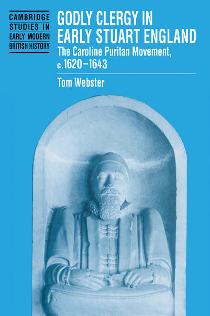 Godly Clergy in Early Stuart England; The Caroline Puritan Movement, c.1620–1643 (Hardback) 9780521461702